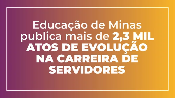 Educação de Minas publica mais de 2,3 mil atos de evolução na carreira em novembro